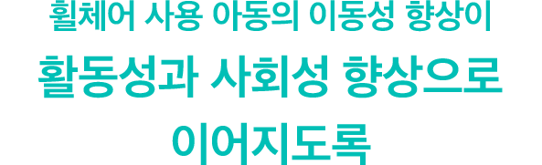 휠체어 사용 아동의 이동성 향상이 활동성과 사회성 향상으로 이어지도록